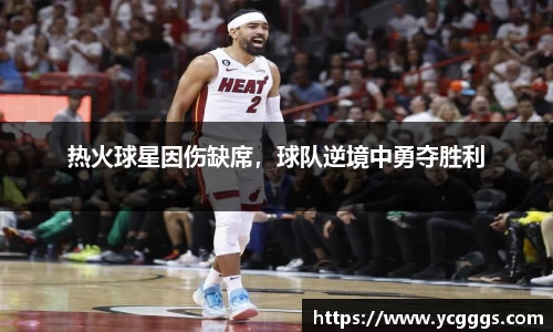 热火球星因伤缺席，球队逆境中勇夺胜利