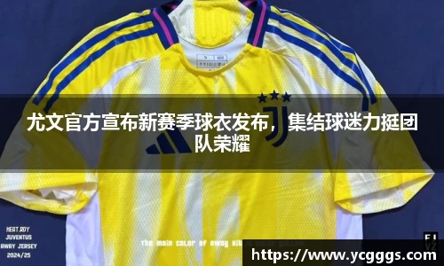 尤文官方宣布新赛季球衣发布，集结球迷力挺团队荣耀