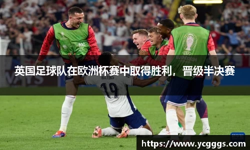 英国足球队在欧洲杯赛中取得胜利，晋级半决赛