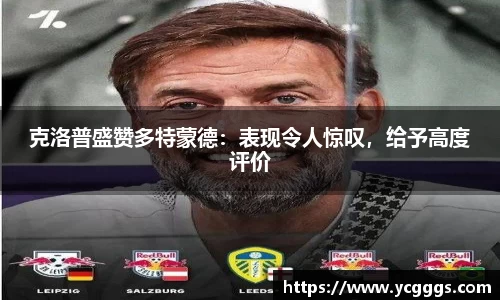克洛普盛赞多特蒙德：表现令人惊叹，给予高度评价