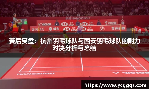 赛后复盘：杭州羽毛球队与西安羽毛球队的耐力对决分析与总结