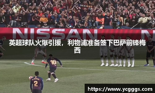 英超球队火爆引援，利物浦准备签下巴萨前锋梅西