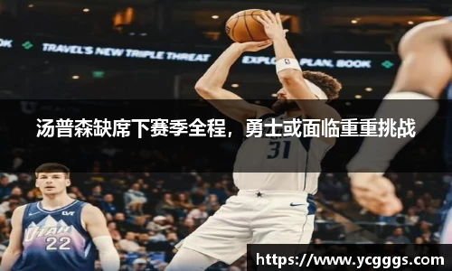 汤普森缺席下赛季全程，勇士或面临重重挑战