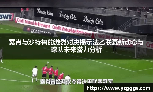 索肖与沙特鲁的激烈对决揭示法乙联赛新动态与球队未来潜力分析