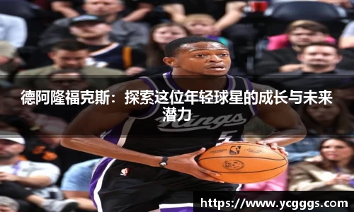 德阿隆福克斯：探索这位年轻球星的成长与未来潜力