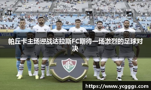 帕丘卡主场迎战达拉斯FC期待一场激烈的足球对决