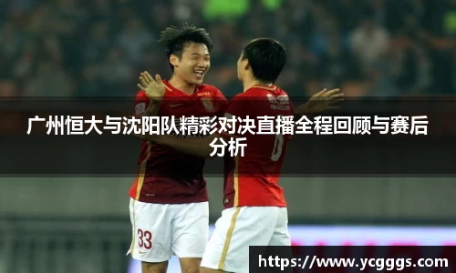 广州恒大与沈阳队精彩对决直播全程回顾与赛后分析
