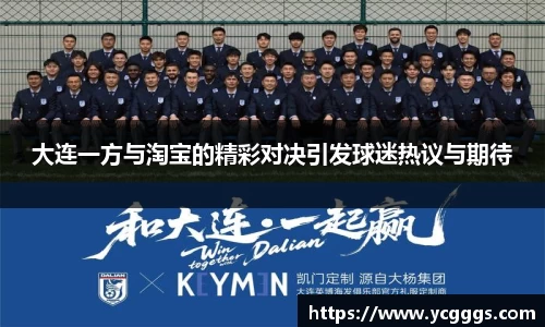大连一方与淘宝的精彩对决引发球迷热议与期待