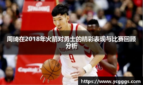 周琦在2018年火箭对勇士的精彩表现与比赛回顾分析