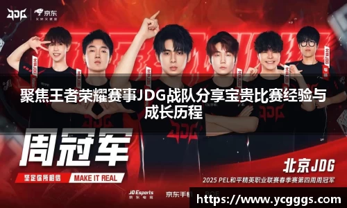 聚焦王者荣耀赛事JDG战队分享宝贵比赛经验与成长历程